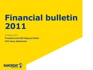 Financial bulletin
2011
16 February 2012

President and CEO Magnus Rosén
CFO Jonas Söderkvist
 