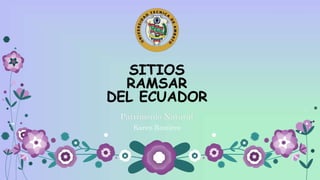 SITIOS
RAMSAR
DEL ECUADOR
Patrimonio Natural
Karen Ramírez
 