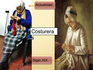 Actualidad
Siglo XIX
Costurera
s
 