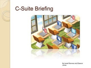 C-Suite Briefing By Israel Ramirez and Eleanor Jones 
