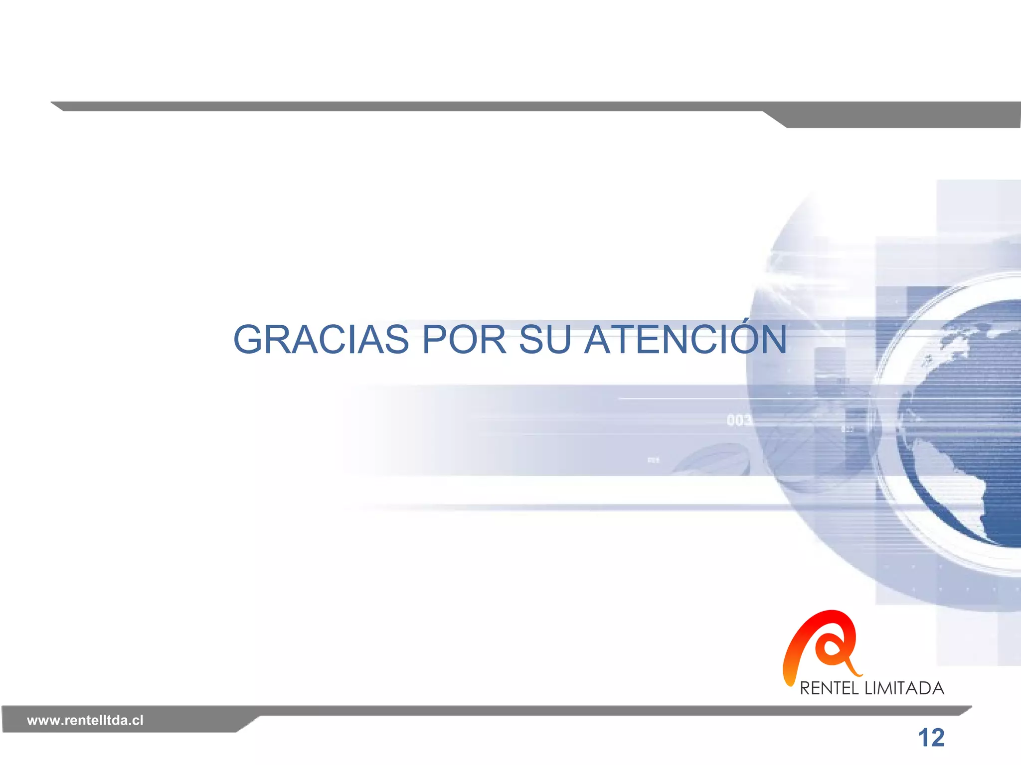 12 
GRACIAS POR SU ATENCIÓN 
www.rentelltda.cl 
