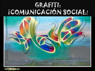 GRAFITI:¡COMUNICACIÓN SOCIAL! 