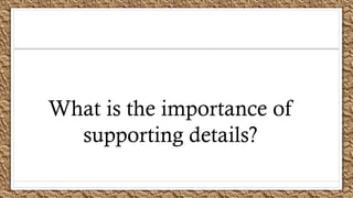 What is the importance of
supporting details?
 
