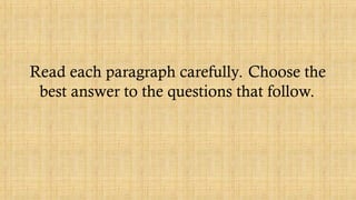 Read each paragraph carefully. Choose the
best answer to the questions that follow.
 