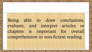 Being able to draw conclusions,
evaluate, and interpret articles or
chapters is important for overall
comprehension in non-fiction reading.
 