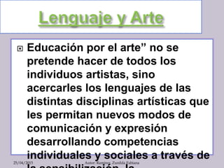  Educación por el arte” no se
pretende hacer de todos los
individuos artistas, sino
acercarles los lenguajes de las
disti...