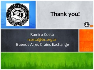 Ramiro Costa
rcosta@bc.org.ar
Buenos Aires Grains Exchange
Thank you!
 