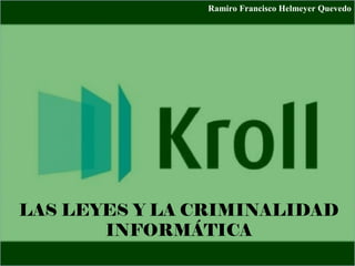 LAS LEYES Y LA CRIMINALIDAD
INFORMÁTICA
Ramiro Francisco Helmeyer Quevedo
 