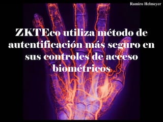 ZKTEco utiliza método de
autentificación más seguro en
sus controles de acceso
biométricos
Ramiro Helmeyer
 