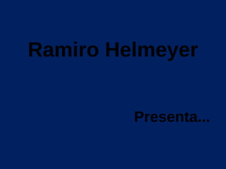 Ramiro Helmeyer


         Presenta...
 