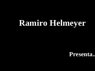 Ramiro Helmeyer


           Presenta..
 