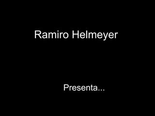 Ramiro Helmeyer



     Presenta...
 