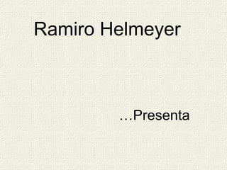 Ramiro Helmeyer



        …Presenta
 