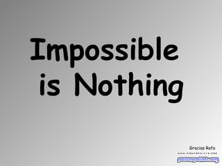 Impossible
 is Nothing
              Gracias Rafa
 