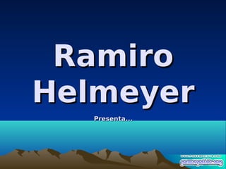 Ramiro
Helmeyer
   Presenta...
 