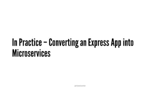 In Practice– ConvertinganExpress App into
Microservices
@RAMISAYAR
 