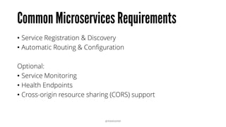 Common Microservices Requirements
• Service Registration & Discovery
• Automatic Routing & Configuration
Optional:
• Service Monitoring
• Health Endpoints
• Cross-origin resource sharing (CORS) support
@RAMISAYAR
 