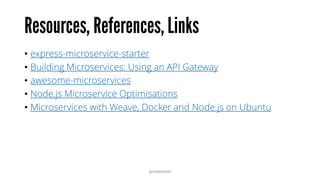 Resources, References, Links
• express-microservice-starter
• Building Microservices: Using an API Gateway
• awesome-microservices
• Node.js Microservice Optimisations
• Microservices with Weave, Docker and Node.js on Ubuntu
@RAMISAYAR
 