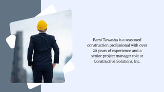 Rami Tawasha is a seasoned
construction professional with over
20 years of experience and a
senior project manager role at
Constructive Solutions, Inc.
 