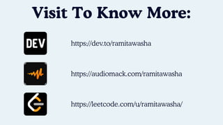 Visit To Know More:
https://dev.to/ramitawasha
https://audiomack.com/ramitawasha
https://leetcode.com/u/ramitawasha/
 