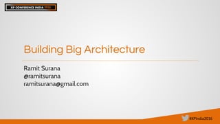 #XPIndia2016
Building Big Architecture
Ramit Surana
@ramitsurana
ramitsurana@gmail.com
 