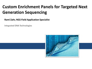 Custom Enrichment Panels for Targeted Next
Generation Sequencing
Rami Zahr, NGS Field Application Specialist
Integrated DNA Technologies

 