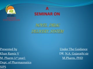 Presented by Under The Guidance
Khan Ramiz V DR. N.A. Gujarathi sir
M. Pharm (1st year) M.Pharm, PHD
Dept. of Pharmaceutics
SIPS
 