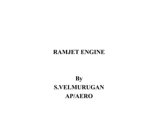 RAMJET ENGINE
By
S.VELMURUGAN
AP/AERO
 