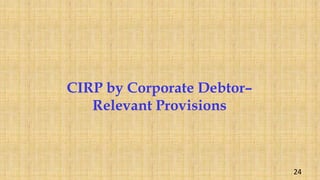 CIRP by Corporate Debtor–
Relevant Provisions
24
 