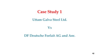 Case Study 1
Uttam Galva Steel Ltd.
Vs
DF Deutsche Forfait AG and Anr.
42
 