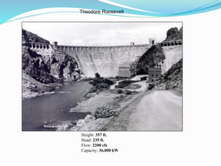 Theodore Roosevelt
Height: 357 ft.
Head: 235 ft.
Flow: 2200 cfs
Capacity: 36,000 kW
 