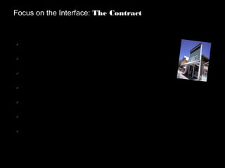 ü
where consumers touch you
ü
your front door, your lobby, your façade
ü
how you want to be seen; your brand
ü
versioned more carefully than code
ü
better interfaces  better code
ü
an organizing principle; alignment forcing function
ü
the ultimate testing surface
Focus on the Interface: The Contract
 