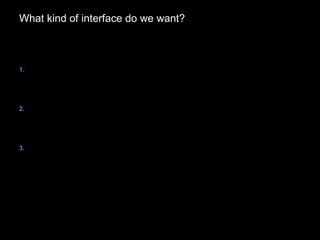 1. Describe APIs simply and clearly
2. Design APIs easily and soundly
3. Engage users in compelling ways
What kind of interface do we want?
NOT documentation
NOT annotations in implementation
 