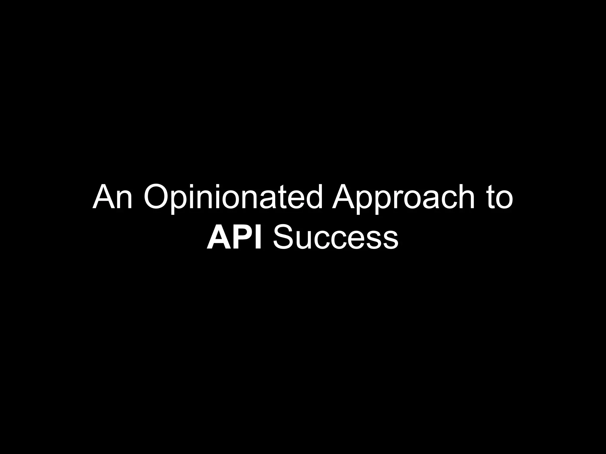 An Opinionated Approach to
API Success

 