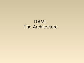 RAML
The Architecture
 