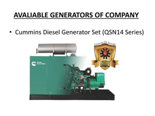 AVALIABLE GENERATORS OF COMPANY
• Cummins Diesel Generator Set (QSN14 Series)
 