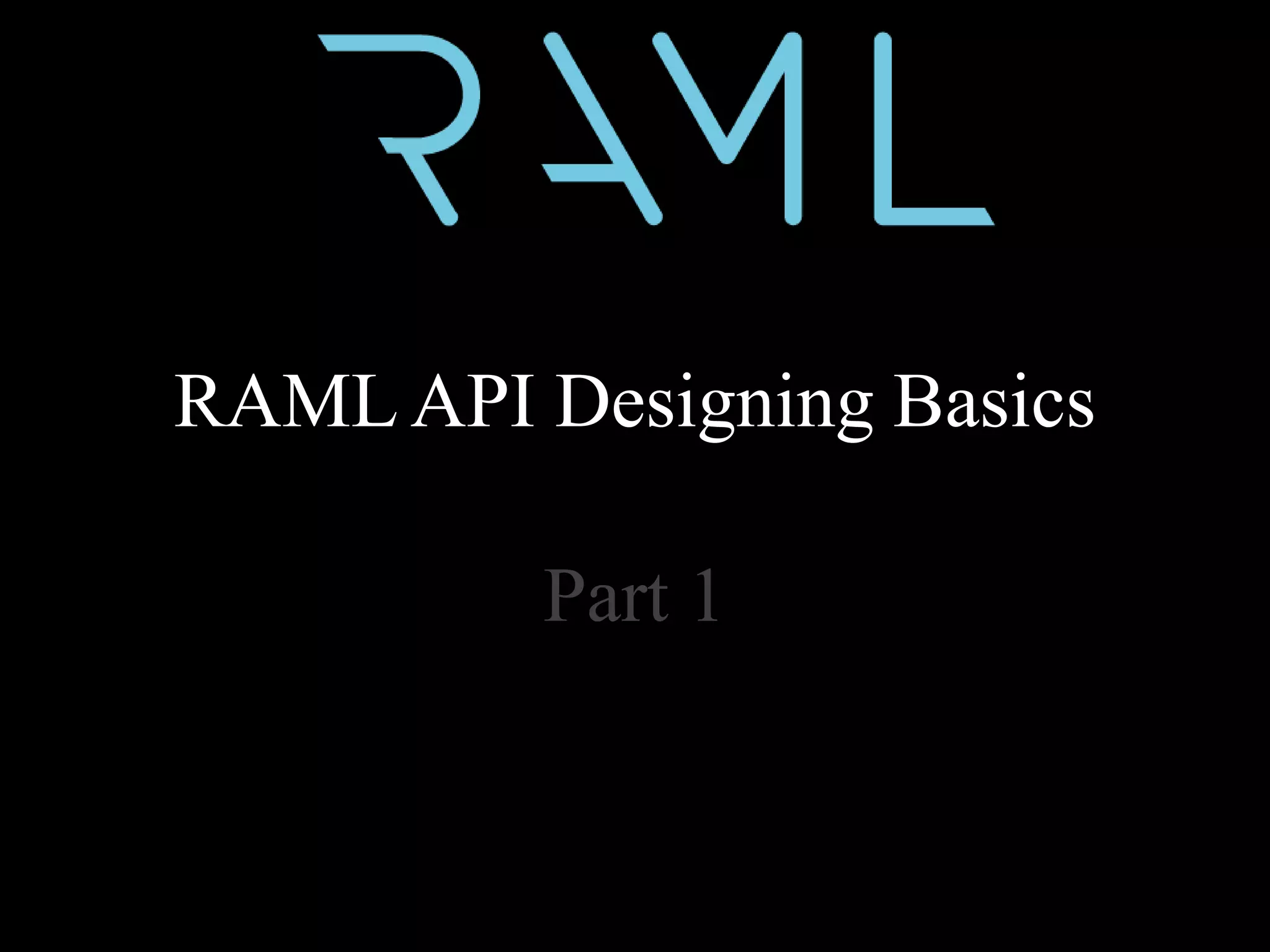 RAML API Designing Basics
Part 1
 