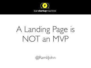 A Landing Page is
NOT an MVP
@RamliJohn

 
