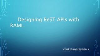 Designing ReST APIs with
RAML
Venkatanarayana k
 