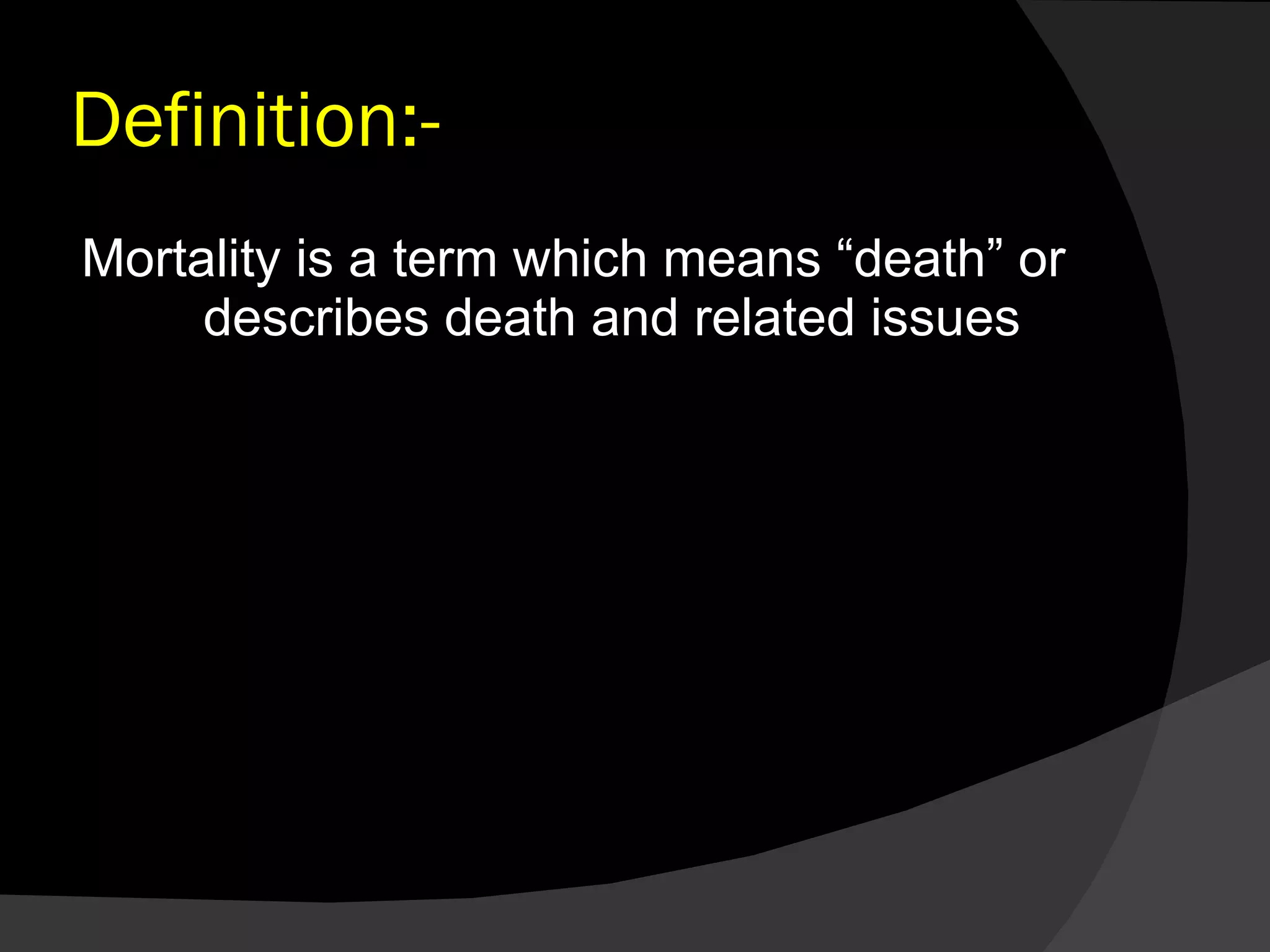 Definition:- Mortality is a term which means “death” or  describes death and related issues 