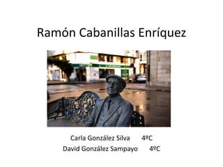 Ramón Cabanillas Enríquez
Carla González Silva 4ºC
David González Sampayo 4ºC
 