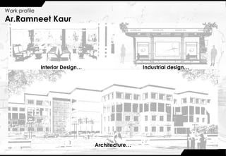 Work profile
Ar.Ramneet Kaur
Interior Design… Industrial design…
Architecture…
 
