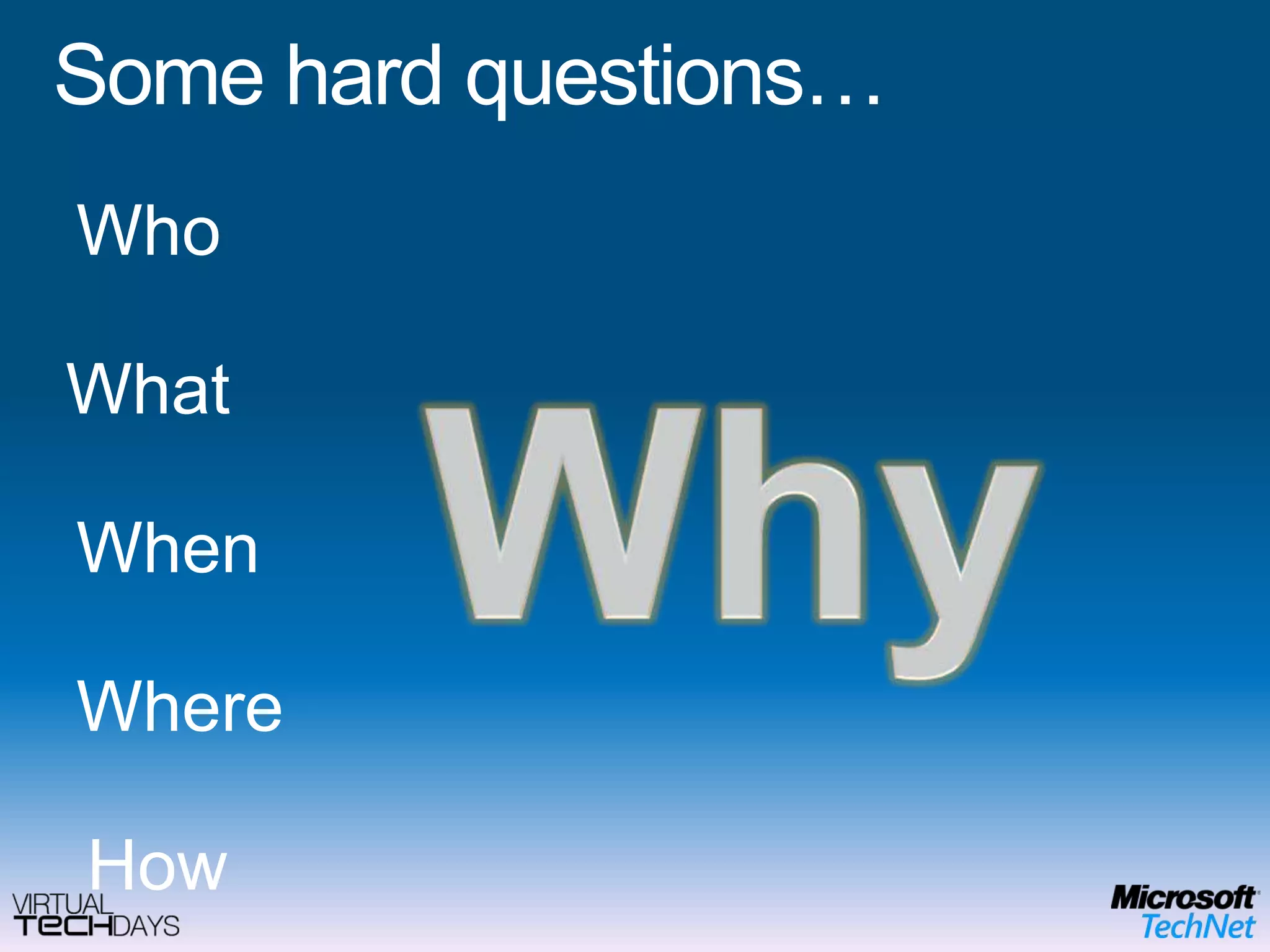 Some hard questions…WhoWhyWhatWhenWhereHow
