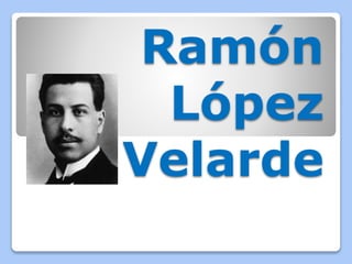 Ramón
López
Velarde
 