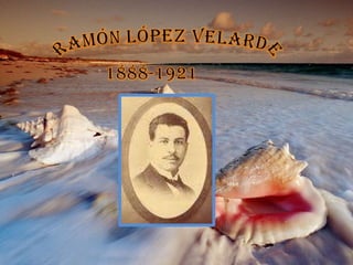 Ramón López Velarde 1888-1921 