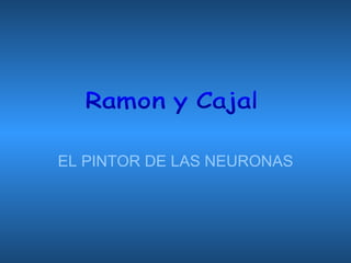 EL PINTOR DE LAS NEURONAS Ramon y Cajal 