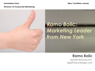 Ramo Bolic:
Marketing Leader
from New York
Ramo Bolic
reybolic@icloud.com
AgileProductDesign.com
 