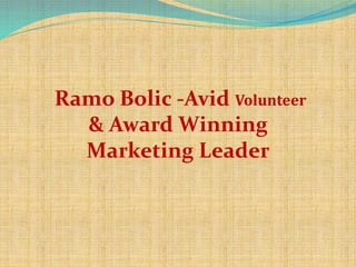 Ramo Bolic -Avid Volunteer
& Award Winning
Marketing Leader
 