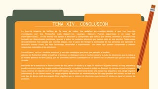 TEMA XIV. CONCLUSIÓN
La teoria atomica de Dalton es la base de todos los modelos existentes(debido a que las teorías
realizadas por los filósofos como Democrito, Leucipo, Epicuro fueran empíricas y no como tal
experimentales). Estás teorías nos ayudan a descubrir y comprender que todo lo que vemos, sentimos y tocamos está
formado por determinadas partículas, gracias a todos los modelos atómicos que hemos visto en esa sección. Todos estos
descubrimientos han pasado por muchas etapas, con el paso del tiempo la curiosadad de las personas por aprender o
descubrir nuevas cosas, las hace hinvestiga, desarrollar e experimentar con ideas que pueden comprender y obtener
respuestas mejorables a las anteriores.
Encontramos varios modelos atómicos, y son más complejos que otros: por ejemplo, el modelo
atómico de Rutherford (1911) el cuál fue el primero en distinguir entre el núcleo central y la nube de electrones que lo rodea; y
el modelo atómico de Bohr (1913), que es unmodelo atómico cuantitativo de un átomo con un electrón que gira en una órbita
circular.
Hablando de la estructura el Átomo consta de dos partes: el núcleo y la capa. El núcleo es la parte central, es muy pequeño y
puede encontrar todas las cargas positivas (protones) y en realidad la masa de todos los Átomos. La corteza es casi un espacio
vacio, enorme en relación con el tamaño del núcleo, aquí los electrones tienen una masa muy pequeña y una carga negativa
(electrones). En un átomo neutro, la carga negativa del electrón es neutralizada por la carga positiva del núcleo; se dice que
este tipo de átomo está descargado. Esto significa que el número de electrones que rodean el núcleo es igual al número de
protones
 