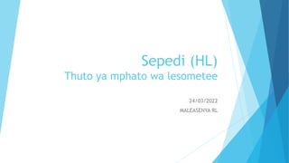 Sepedi (HL)
Thuto ya mphato wa lesometee
24/03/2022
MALEASENYA RL
 